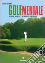 Golf mentale. Tecniche, esercizi e allenamento per vincere. Ediz. illustrata