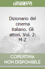 Dizionario del cinema italiano. Gli attori. Vol. 2: M-Z