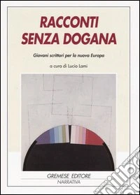Racconti senza dogana. Giovani scrittori per la nuova Europa. Ediz. multilingue libro