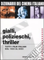 Dizionario del cinema italiano. Gialli, polizieschi, thriller. Tutti i film italiani dal 1930 al 2000 libro