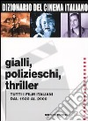 Dizionario del cinema italiano. Gialli, polizieschi, thriller. Tutti i film italiani dal 1930 al 2000 libro