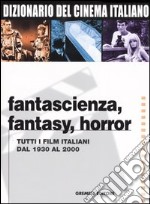 Dizionario del cinema italiano. Fantascienza, fantasy, horror. Tutti i film italiani dal 1930 al 2000 libro