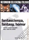 Dizionario del cinema italiano. Fantascienza, fantasy, horror. Tutti i film italiani dal 1930 al 2000 libro