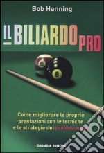 Il biliardo pro. Come migliorare le proprie prestazioni con le tecniche e le strategie dei professionisti libro