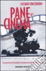 Pane e cinema. Il racconto di una vita straordinaria e avventurosa consacrata al mondo del cinema