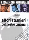 Dizionario del cinema italiano. Vol. 4: Attori stranieri del nostro cinema libro di Lancia Enrico Melelli Fabio