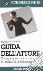 Guida dell'attore. Come superare i provini e i colloqui di selezione libro