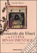 Leonardo da Vinci e la cucina rinascimentale. Scenografia, invenzioni, ricette libro