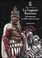 Le Legioni Romane. L'armamento in mille anni di storia libro