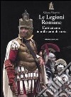 Le Legioni Romane. L'armamento in mille anni di storia libro di Mattesini Silvano