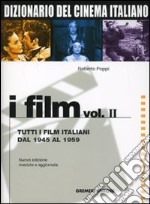 Dizionario del cinema italiano. I film. Vol. 2: Tutti i film italiani dal 1945 al 1959 libro