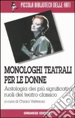 Monologhi teatrali per le donne. Antologia dei più significativi ruoli del teatro classico libro