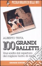 100 grandi balletti. Una scelta dal repertorio del migliore teatro di danza libro