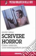 Scrivere horror. Come costruire una sceneggiatura perfetta libro