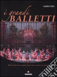 I grandi balletti. Repertorio di cinque secoli del teatro di danza. Ediz. illustrata