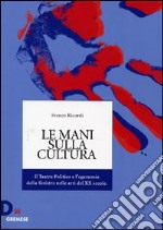 Le mani sulla cultura. Il teatro politico e l'egemonia della sinistra nelle arti del XX secolo libro