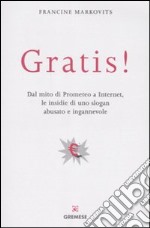 Gratis! Dal mito di Prometeo a Internet, le insidie di uno slogan abusato e ingannevole libro