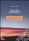 E se Dio esistesse? I limiti della conoscenza scientifica quando si indagano Dio e la religione libro di Mazzitelli Italo