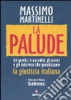 La palude. Gli sprechi, le assurdità, gli eccessi e gli interessi che paralizzano la giustizia italiana libro