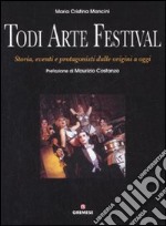 Todi arte festival. Storia, eventi e protagonisti dalle origini a oggi libro