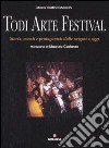 Todi arte festival. Storia, eventi e protagonisti dalle origini a oggi libro