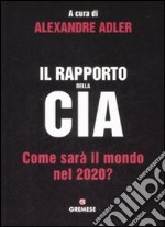 Il rapporto della CIA. Come sarà il mondo nel 2020? libro