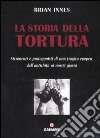 La Storia della tortura. Strumenti e protagonisti di una tragica epopea, dall'antichità ai nostri giorni libro di Innes Brian