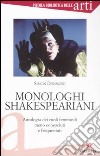 Monologhi shakespeariani. Antologia dei ruoli femminili meno conosciuti e frequentati libro