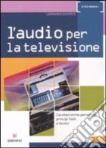 L'audio per la televisione. Caratteristiche percettive, principi fisici e tecnici. Ediz. illustrata libro