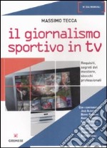 Il Giornalismo sportivo in Tv. Requisiti, segreti del mestiere, sbocchi professionali libro