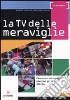 La Tv delle meraviglie. Educazione all'immagine televisiva per la prima infanzia libro