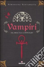 Vampiri. Da «Dracula» a «Twilight». Ediz. illustrata libro