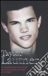 Taylor Lautner. La biografia non autorizzata del licantropo Jacob Black di Twilight libro di Howden Martin