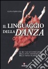 Il linguaggio della danza. Guida all'interpretazione delle fonti iconografiche della danza classica libro