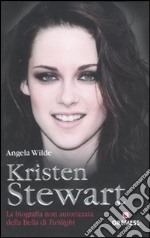 Kristen Stewart. La biografia non autorizzata della bella di Twilight