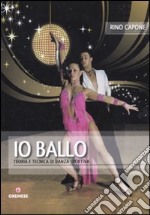 Io ballo. Teoria e tecnica di danza sportiva libro