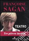 Teatro. Tre pieces inedite libro di Sagan Françoise