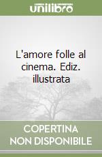 L'amore folle al cinema. Ediz. illustrata