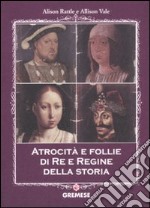 Atrocità e follie di re e regine della storia libro