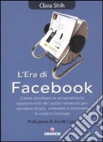 L'era di Facebook. Come sfruttare le straordinarie opportunità dei social network per vendere di più, crescere e innovare la nostra impresa libro