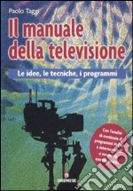 Il manuale della televisione. Le idee, le tecniche, i programmi libro