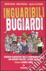 Inguaribili bugiardi. Viaggio semiserio tra le contraddizioni dei nostri politici (e non solo) libro