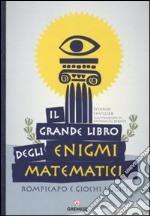 Il grande libro degli enigmi matematici. Rompicapo e giochi logici libro