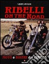 Ribelli on the road. Moto e bikers del cinema. Ediz. illustrata libro di Morsiani Alberto