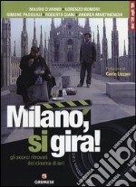 Milano, si gira! Gli scorci ritrovati del cinema di ieri. Ediz. illustrata libro