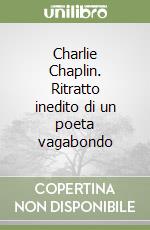 Charlie Chaplin. Ritratto inedito di un poeta vagabondo