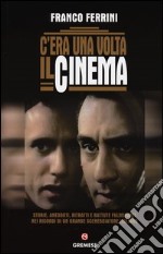 C'era una volta il cinema. Storie, aneddoti, ritratti e battute fulminanti nei ricordi di un grande sceneggiatore italiano libro