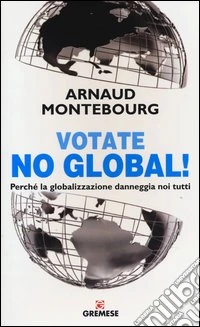 Votate no global! Perché la globalizzazione danneggia noi tutti libro
