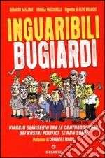 Inguaribili bugiardi. Viaggio semiserio tra le contraddizioni dei nostri politici (e non solo) libro