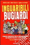 Inguaribili bugiardi. Viaggio semiserio tra le contraddizioni dei nostri politici (e non solo) libro